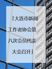 大连市新闻工作者协会第八次会员代表大会召开
