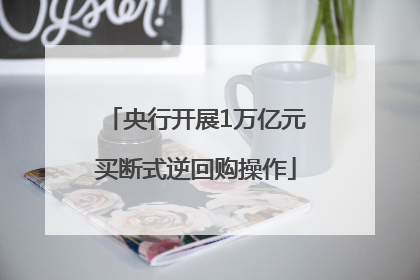 央行开展1万亿元买断式逆回购操作
