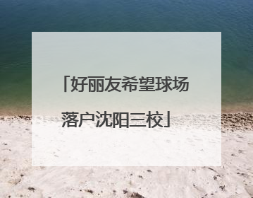 好丽友希望球场落户沈阳三校