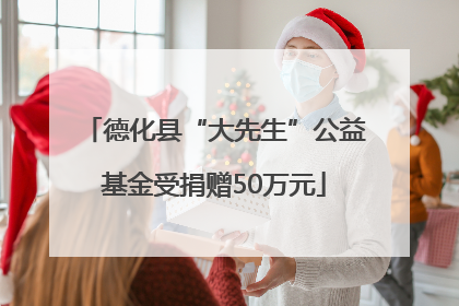 德化县“大先生”公益基金受捐赠50万元