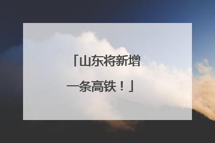 山东将新增一条高铁！