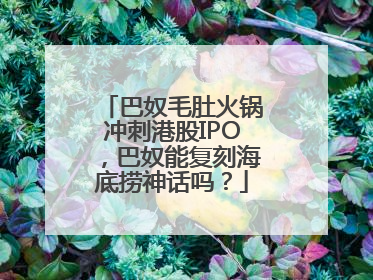 巴奴毛肚火锅冲刺港股IPO，巴奴能复刻海底捞神话吗？