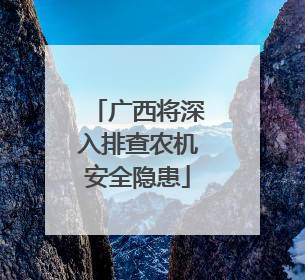 广西将深入排查农机安全隐患