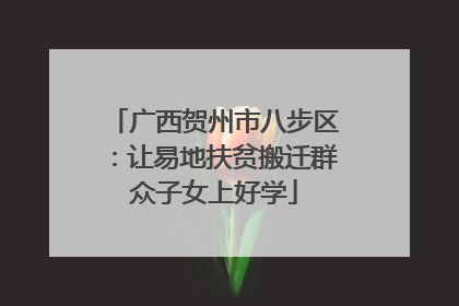 广西贺州市八步区：让易地扶贫搬迁群众子女上好学
