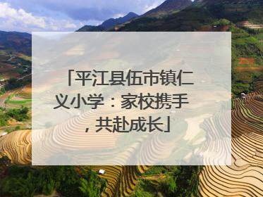 平江县伍市镇仁义小学：家校携手，共赴成长