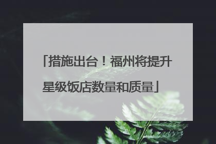 措施出台！福州将提升星级饭店数量和质量