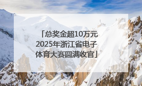 总奖金超10万元 2025年浙江省电子体育大赛圆满收官