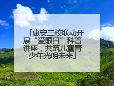 惠安三校联动开展“爱眼日”科普讲座，共筑儿童青少年光明未来