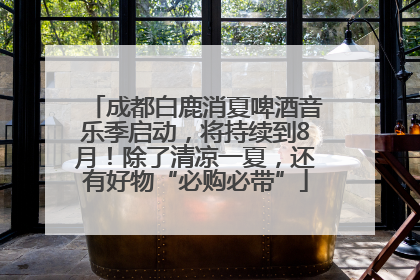 成都白鹿消夏啤酒音乐季启动，将持续到8月！除了清凉一夏，还有好物“必购必带”