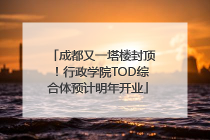 成都又一塔楼封顶！行政学院TOD综合体预计明年开业