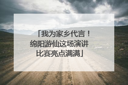 我为家乡代言！绵阳游仙这场演讲比赛亮点满满