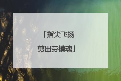 指尖飞扬 剪出劳模魂