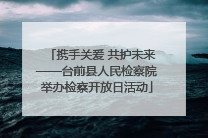 携手关爱 共护未来——台前县人民检察院举办检察开放日活动