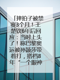 摔拍子被禁赛3个月！王楚钦6年后回应：当时上头了！称巴黎奥运被孙颖莎带着打，搭档8年“一个眼神就能懂”