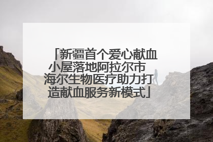 新疆首个爱心献血小屋落地阿拉尔市 海尔生物医疗助力打造献血服务新模式