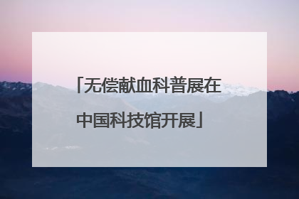 无偿献血科普展在中国科技馆开展