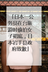 日本一公务员在台旅游时偷拍女子裙底，日本岩手县政府致歉
