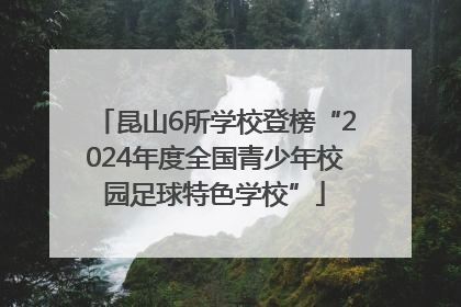 昆山6所学校登榜“2024年度全国青少年校园足球特色学校”