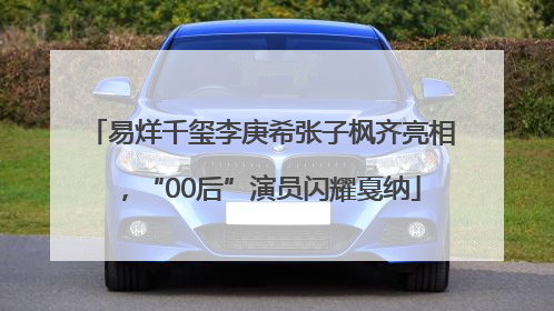 易烊千玺李庚希张子枫齐亮相，“00后”演员闪耀戛纳