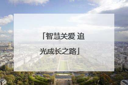 智慧关爱 追光成长之路