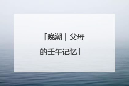 晚潮｜父母的壬午记忆