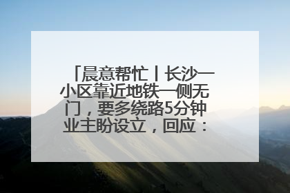 晨意帮忙丨长沙一小区靠近地铁一侧无门，要多绕路5分钟业主盼设立，回应：意见不一致