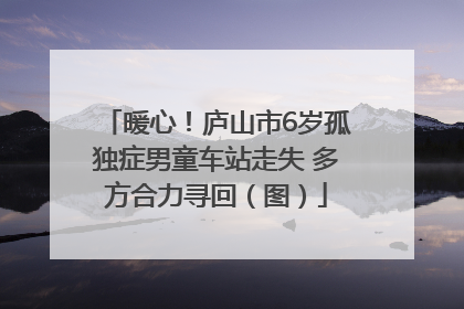 暖心！庐山市6岁孤独症男童车站走失 多方合力寻回（图）