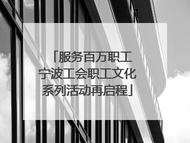 服务百万职工 宁波工会职工文化系列活动再启程