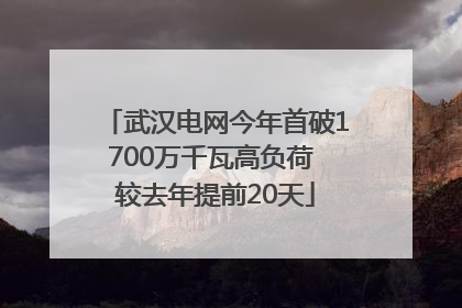 武汉电网今年首破1700万千瓦高负荷 较去年提前20天