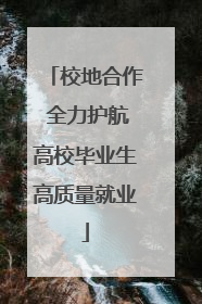 校地合作 全力护航高校毕业生高质量就业