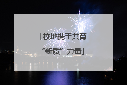 校地携手共育“新质”力量