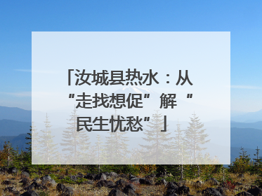 汝城县热水：从“走找想促”解“民生忧愁”