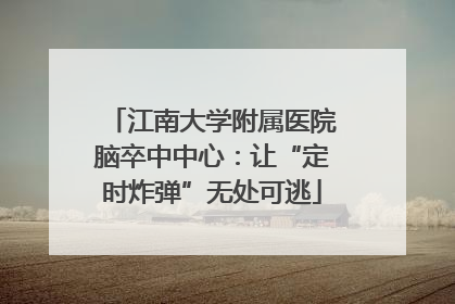 江南大学附属医院脑卒中中心：让“定时炸弹”无处可逃