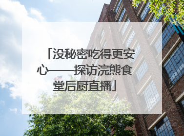 没秘密吃得更安心——探访浣熊食堂后厨直播
