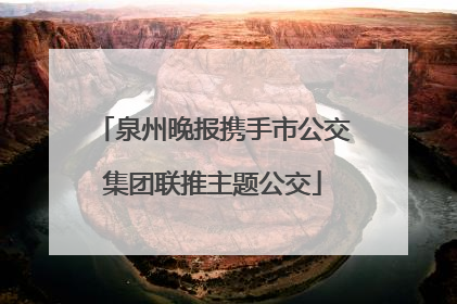 泉州晚报携手市公交集团联推主题公交