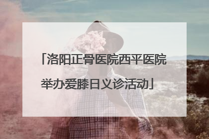 洛阳正骨医院西平医院举办爱膝日义诊活动