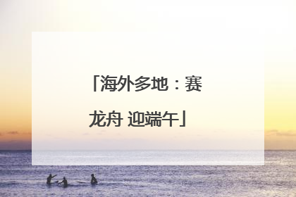 海外多地：赛龙舟 迎端午