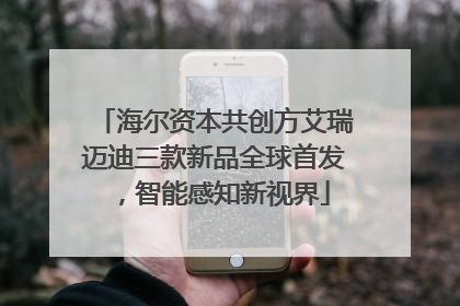 海尔资本共创方艾瑞迈迪三款新品全球首发，智能感知新视界