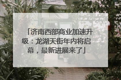 济南西部商业加速升级：龙湖天街年内将启幕，最新进展来了