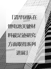 清华团队在锂电池关键材料碳足迹研究方面取得系列进展