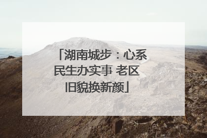 湖南城步：心系民生办实事 老区旧貌换新颜