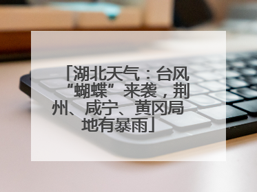 湖北天气：台风“蝴蝶”来袭，荆州、咸宁、黄冈局地有暴雨