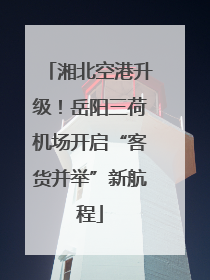 湘北空港升级！岳阳三荷机场开启“客货并举”新航程