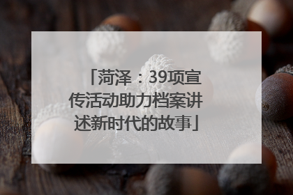 菏泽：39项宣传活动助力档案讲述新时代的故事