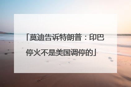 莫迪告诉特朗普：印巴停火不是美国调停的