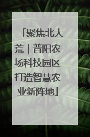 聚焦北大荒｜普阳农场科技园区打造智慧农业新阵地
