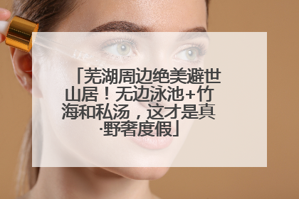 芜湖周边绝美避世山居！无边泳池+竹海和私汤，这才是真·野奢度假