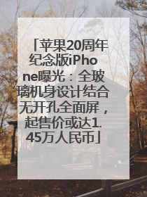 苹果20周年纪念版iPhone曝光：全玻璃机身设计结合无开孔全面屏，起售价或达1.45万人民币