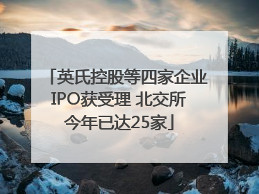 英氏控股等四家企业IPO获受理 北交所今年已达25家