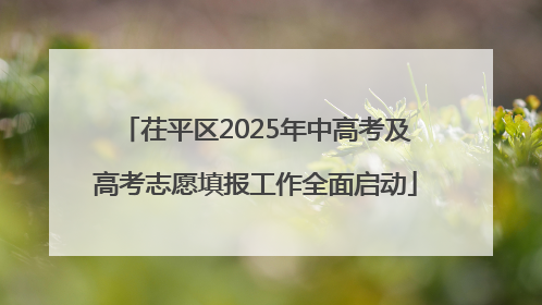 茌平区2025年中高考及高考志愿填报工作全面启动